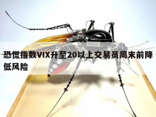 恐慌指数VIX升至20以上交易员周末前降低风险